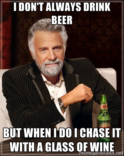 I don't always drink beer, but when I do I chase it with a glass of wine